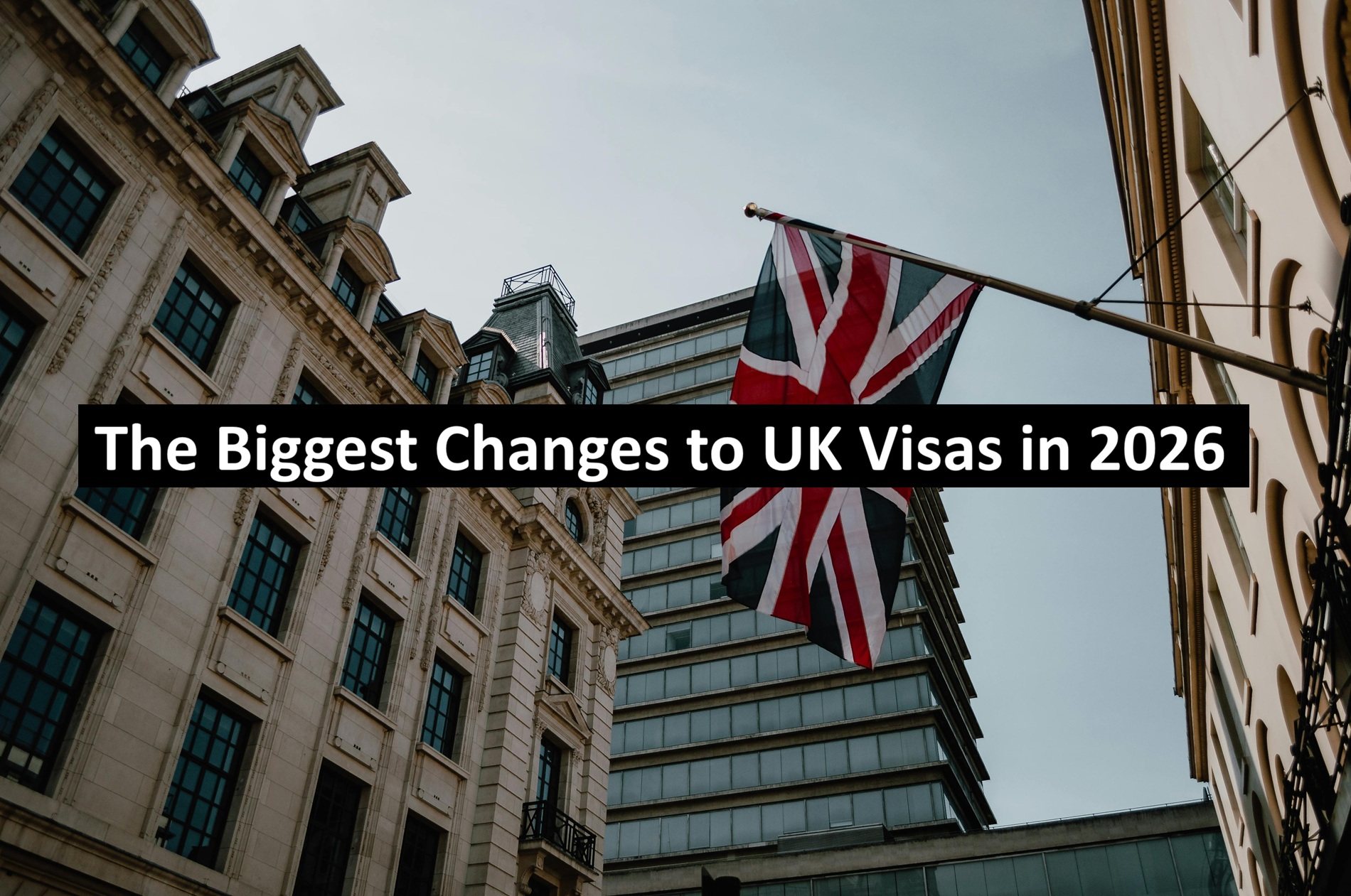 The Biggest Changes to UK Visas in 2026
